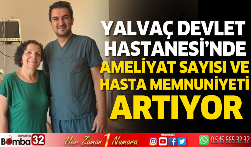 Yalvaç Devlet Hastanesi’nde Ameliyat Sayısı ve Hasta Memnuniyeti Artıyor