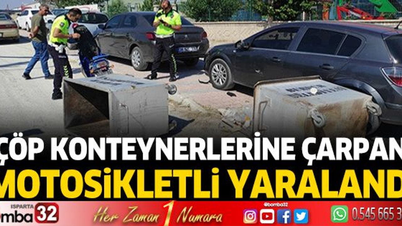 Çöp konteynerlerine çarpan motosikletli yaralandı - Bomba 32 - ISPARTA ...