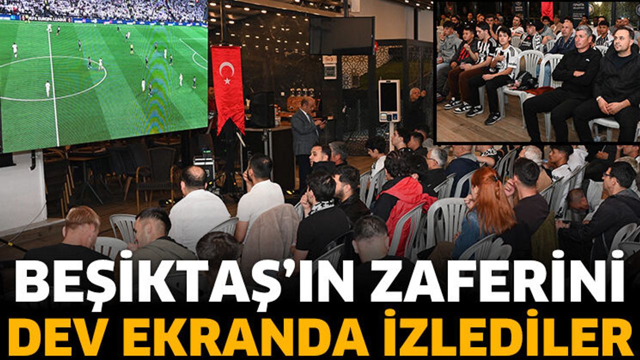 Beşiktaş’ın zaferini dev ekranda izlediler
