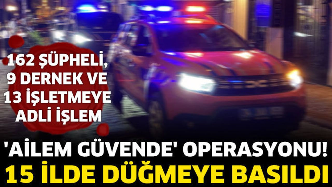15 İlde "Ailem Güvende" operasyonları