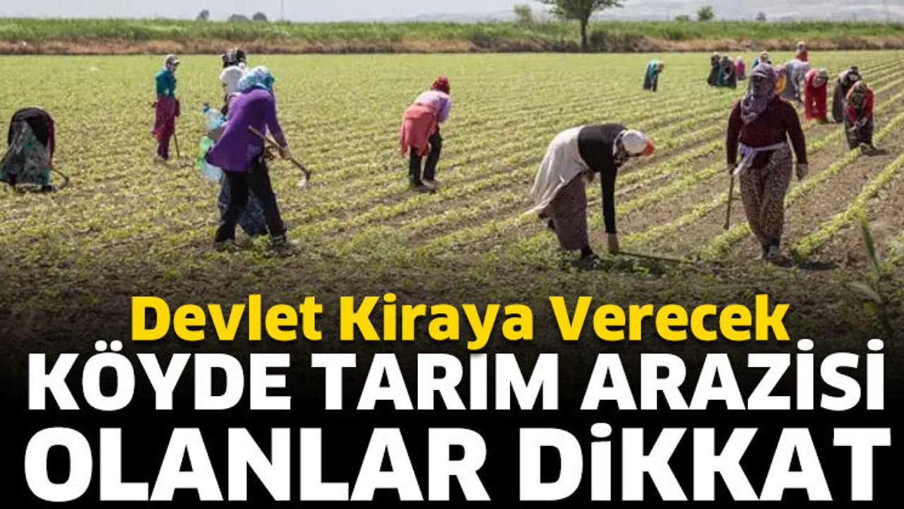 Köyde tarım arazisi olanlar dikkat