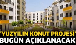 'Yüzyılın Konut Projesi' bugün açıklanacak