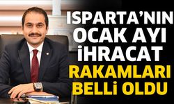 Isparta’nın Ocak ayı ihracat rakamları belli oldu