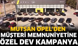 Mutsan Opel’den Müşteri Memnuniyetine Özel Dev Kampanya