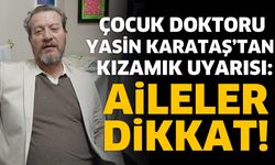 Çocuk Doktoru Yasin Karataş’tan Kızamık Uyarısı