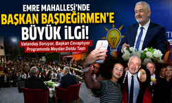 EMRE MAHALLESİ’NDE BAŞKAN BAŞDEĞİRMEN’E BÜYÜK İLGİ
