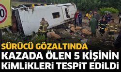 Kazada ölen 5 kişinin kimlikleri tespit edildi! Sürücü gözaltında