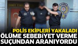 Ölüme sebebiyet verme suçundan aranan şahıs yakalandı