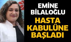 Emine Bilaloğlu hasta kabulüne başladı
