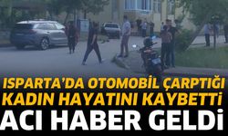 Isparta'da otomobilin çarptığı kadın hayatını kaybetti