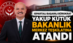Ispartalı Başarılı Bürokrat Yakup Kütük Bakanlık Merkez Teşkilatına Atandı