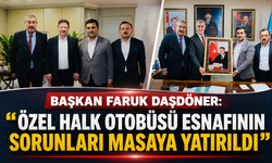 BAŞKAN FARUK DAŞDÖNER: “ÖZEL HALK OTOBÜSÜ ESNAFININ SORUNLARI MASAYA YATIRILDI”