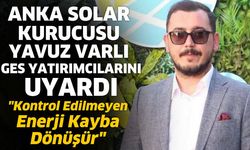 Anka Solar Kurucusu Yavuz Varlı GES yatırımcılarını uyardı