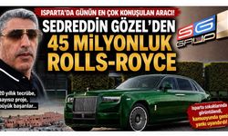 ISPARTA’DA GÜNÜN EN ÇOK KONUŞULAN ARACI SEDREDDİN GÖZEL’DEN 45 MİLYONLUK ROLLS-ROYCE