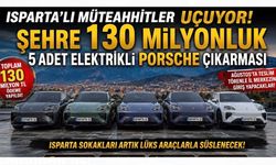 ISPARTA’LI MÜTEAHHİTLER UÇUYOR ŞEHRE 130 MİLYONLUK 5 ADET ELEKTRİKLİ PORSCHE ÇIKARMASI