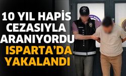 10 Yıl Hapis Cezasıyla Aranıyordu: Isparta’da Yakalandı