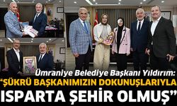 “Şükrü başkanımızın dokunuşlarıyla Isparta şehir olmuş”