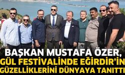 Başkan Özer, Gül Festivalinde Eğirdir’in Güzelliklerini Dünyaya Tanıttı