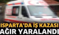 Isparta'da iş kazası! Ağır yaralandı