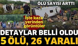 Feci kazanın detayları belli oldu! 5 ölü 26 yaralı