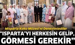 “Isparta’yı herkesin gelip, görmesi gerekir”