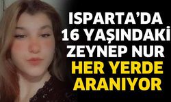Isparta’da 16 yaşındaki Zeynep Nur her yerde aranıyor