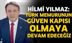 Hilmi Yılmaz: Türk Memurunun Güven Kapısı Olmaya Devam Edeceğiz