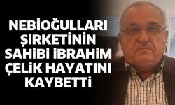 İbrahim Çelik hayatını kaybetti