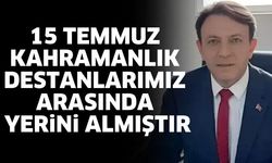 15 Temmuz kahramanlık destanlarımız arasında yerini almıştır