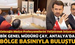 BİK Genel Müdürü Çay, Antalya’da bölge basınıyla buluştu