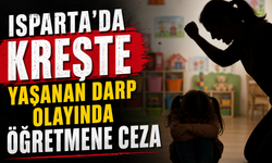 Isparta’da kreşte yaşanan darp olayında öğretmene ceza