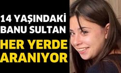 14 Yaşındaki Banu Sultan Irmak Bilgin’den Haber Alınamıyor