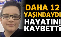 Daha 12 Yaşındaydı! Hayatını Kaybetti