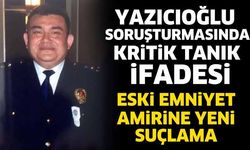 Yazıcıoğlu soruşturmasında yeni ifadeler