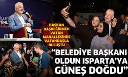 “Belediye Başkanı oldun Isparta’ya güneş doğdu”