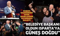 “Belediye Başkanı oldun Isparta’ya güneş doğdu”