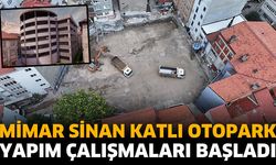 Mimar Sinan Katlı Otopark yapım çalışmaları başladı