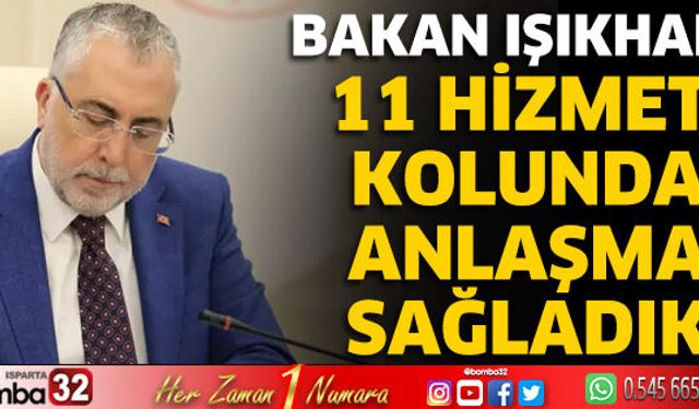 Bakan Işıkhan: 11 hizmet kolunda anlaşma sağladık