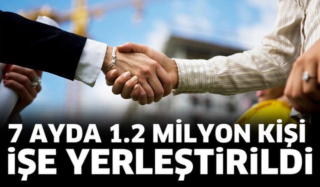7 ayda 1,2 milyon vatandaşın işe yerleşmesine aracılık edildi