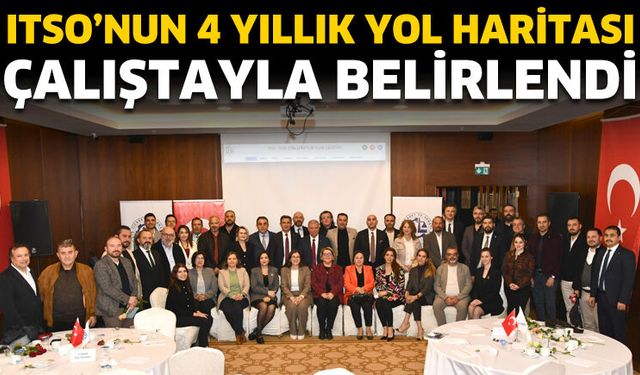 ITSO’nun 4 Yıllık Yol Haritası Çalıştayla Belirlendi