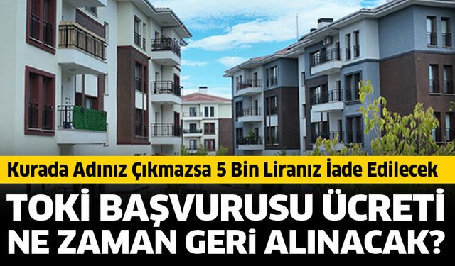 TOKİ başvurusu ücreti ne zaman geri alınacak?