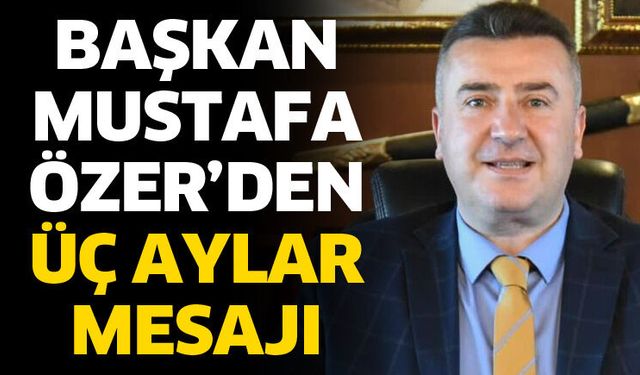 Başkan Mustafa Özer’den Üç Aylar mesajı