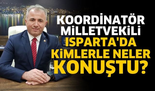 Koordinatör Milletvekili Isparta'da kimlerle neler konuştu?