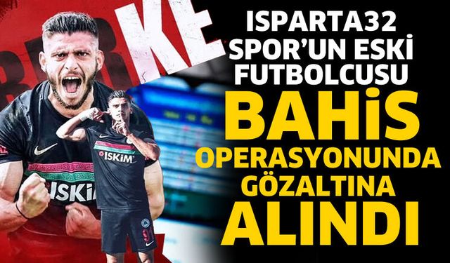 Isparta 32 Spor’un eski futbolcusu gözaltına alındı