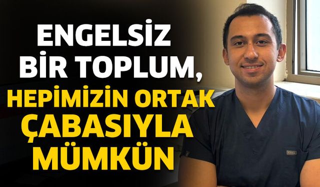 Engelsiz bir toplum, hepimizin ortak çabasıyla mümkün