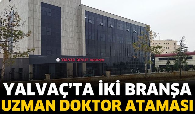 Yalvaç’ta iki branşa uzman doktor ataması