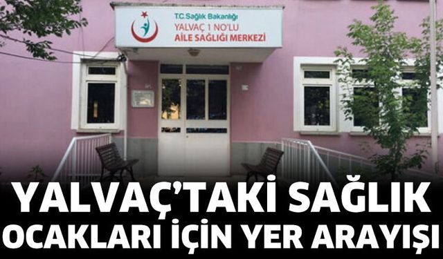 Yalvaç’taki sağlık ocakları için yer arayışı