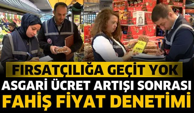 Asgari ücret artışı sonrası fahiş fiyat denetimi