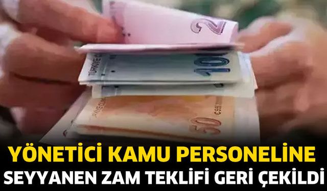 Yönetici kamu personeline seyyanen zam teklifi geri çekildi