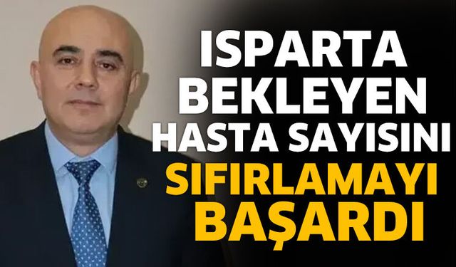 Isparta, bekleyen hasta sayısını sıfırlamayı başardı